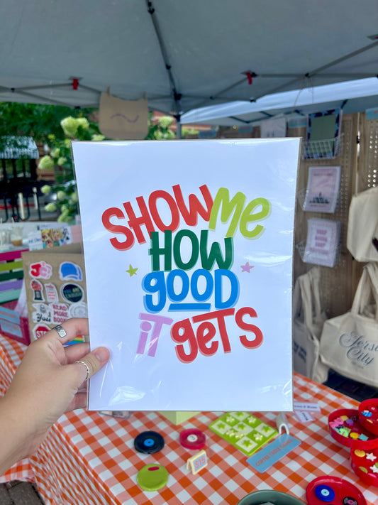 “Show Me How Good It Gets” Print
